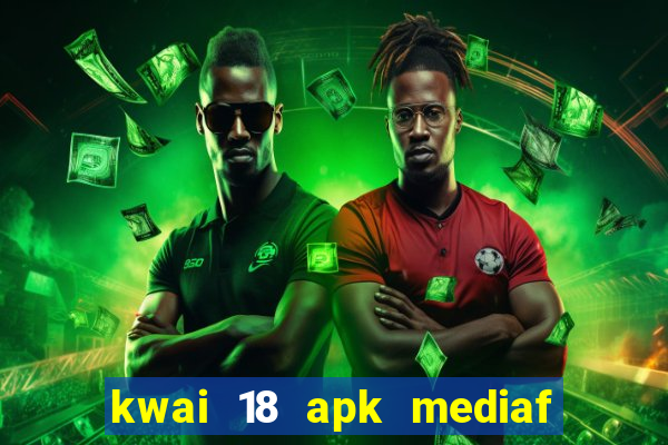 kwai 18 apk mediaf  re