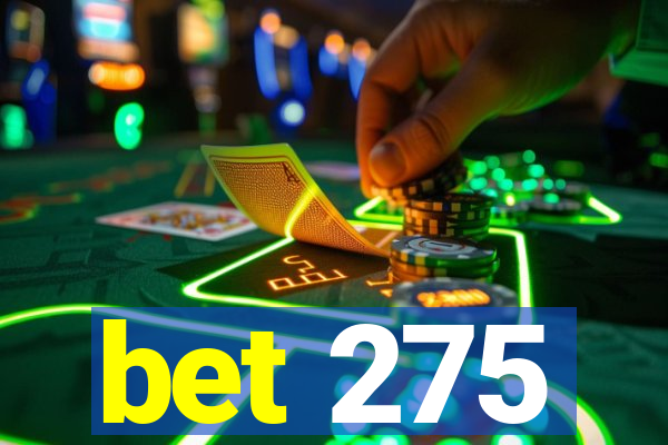 bet 275