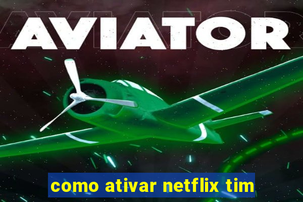 como ativar netflix tim