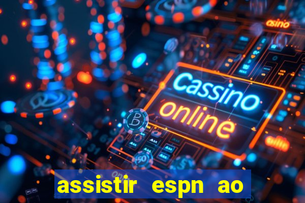 assistir espn ao vivo online gratis