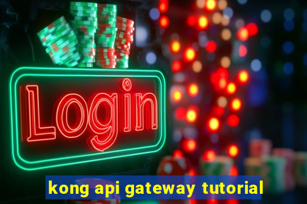 kong api gateway tutorial