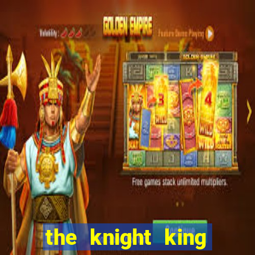 the knight king who returned with a god