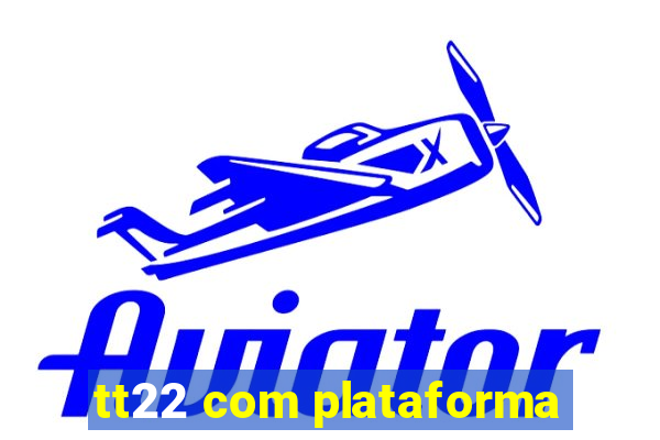 tt22 com plataforma