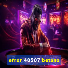 error 40507 betano