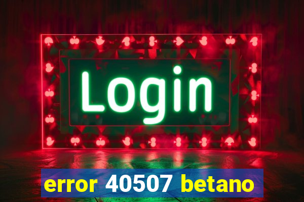 error 40507 betano