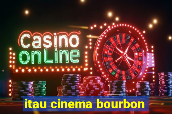 itau cinema bourbon