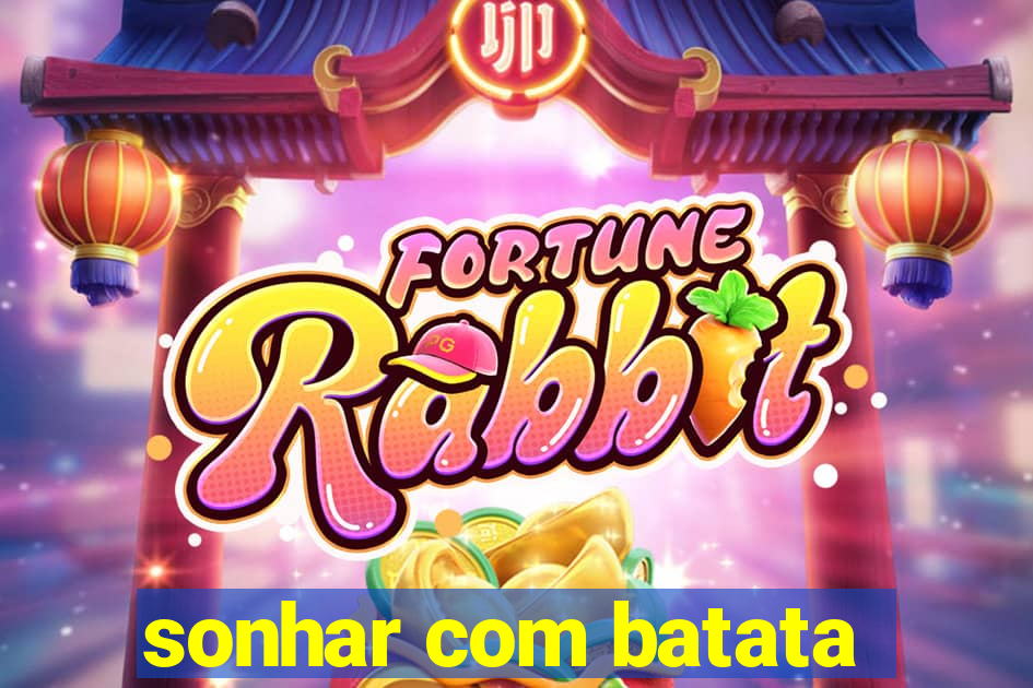 sonhar com batata