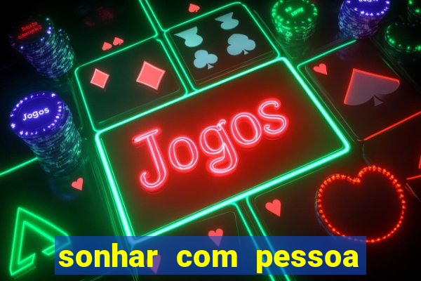 sonhar com pessoa falsa no jogo do bicho