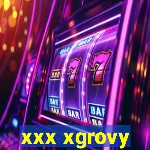 xxx xgrovy