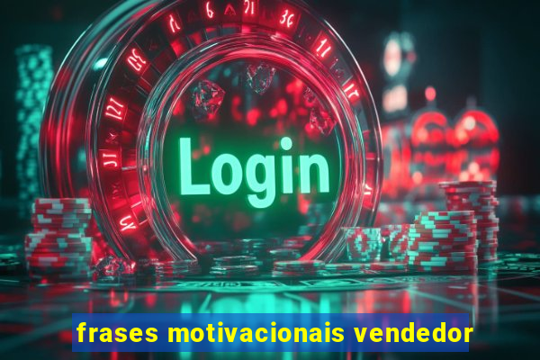 frases motivacionais vendedor