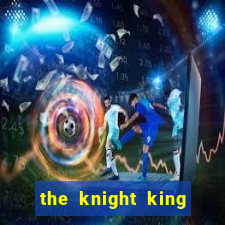 the knight king who returned with a god cap 7 the knight king who returned with