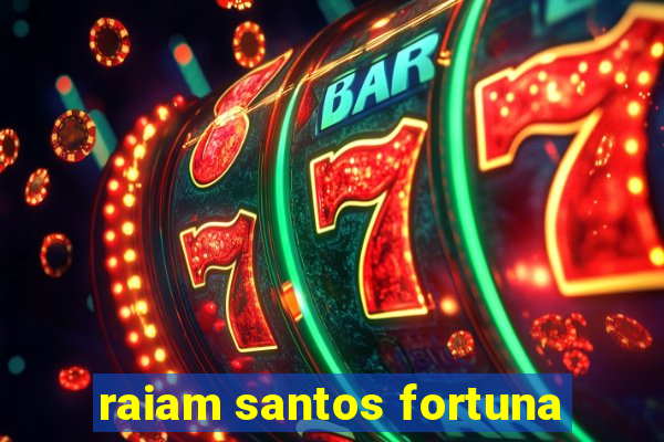 raiam santos fortuna