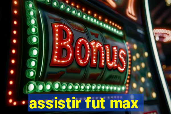 assistir fut max