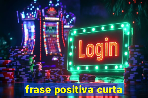 frase positiva curta