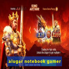 alugar notebook gamer