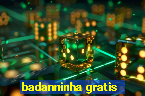 badanninha gratis