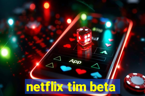 netflix tim beta