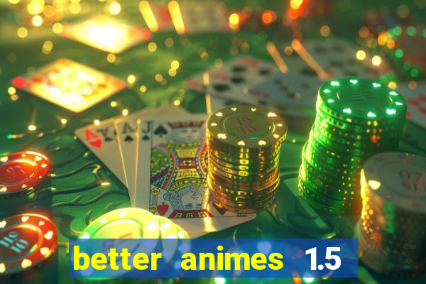 better animes 1.5 apk download