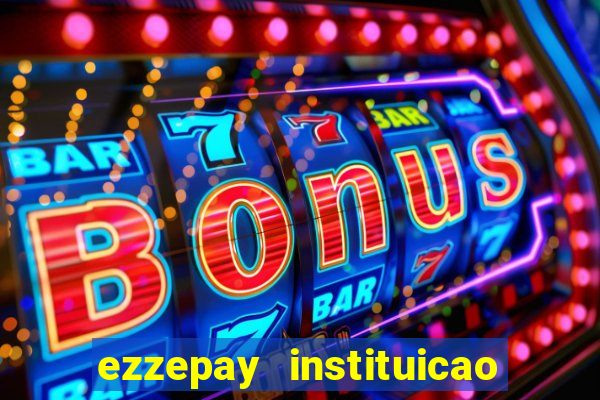 ezzepay instituicao de pagamento ltda