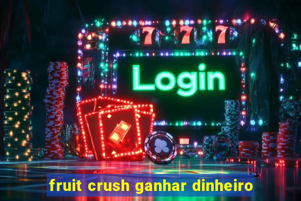 fruit crush ganhar dinheiro