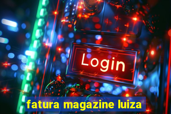 fatura magazine luiza