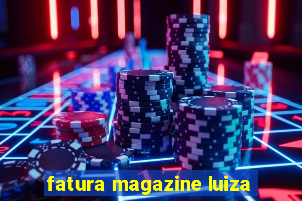 fatura magazine luiza