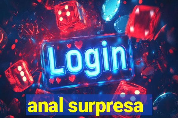 anal surpresa