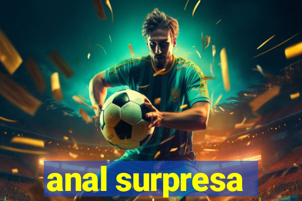 anal surpresa