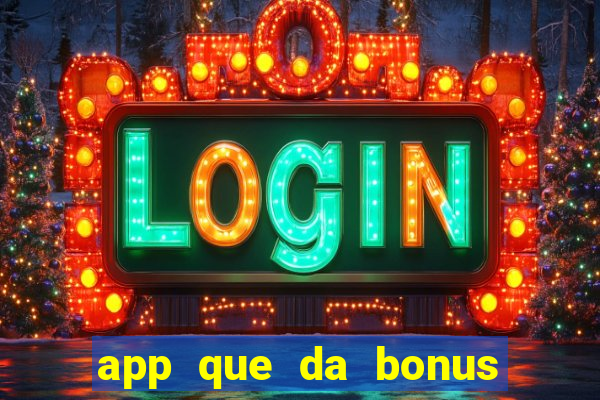 app que da bonus no cadastro