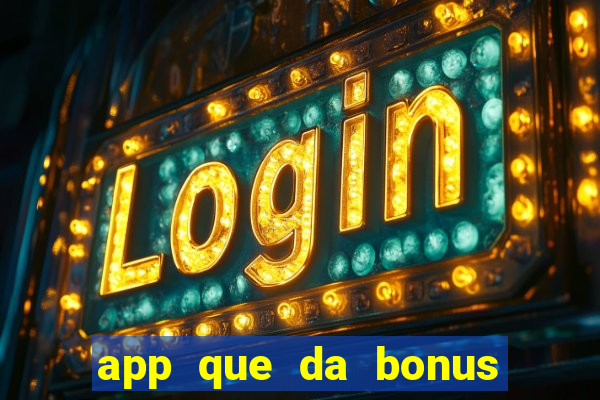 app que da bonus no cadastro