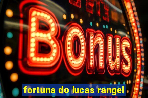 fortuna do lucas rangel