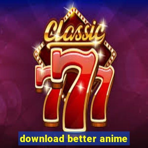 download better anime