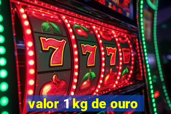 valor 1 kg de ouro