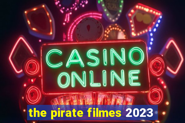 the pirate filmes 2023