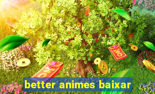 better animes baixar