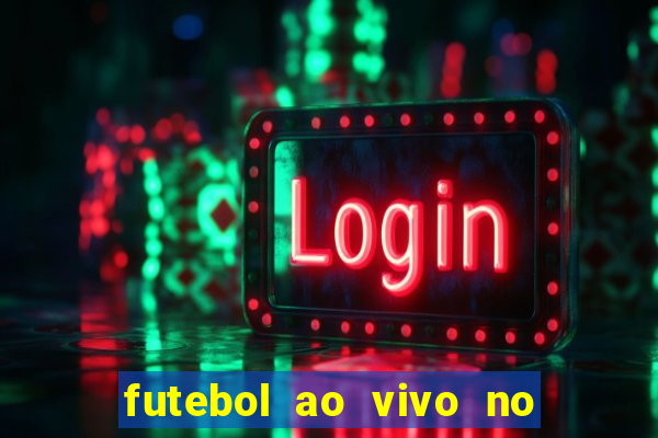 futebol ao vivo no celular futemax