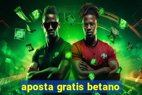 aposta gratis betano