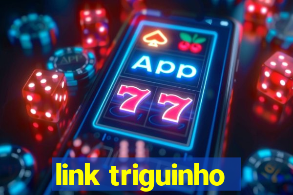 link triguinho