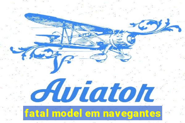 fatal model em navegantes