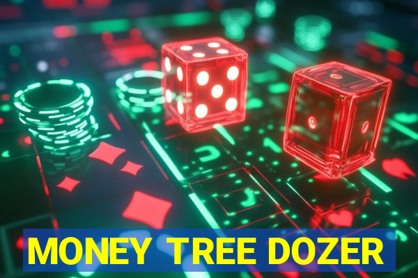 MONEY TREE DOZER