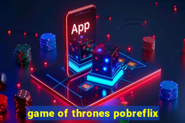 game of thrones pobreflix