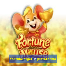 fortune tiger 2 plataforma