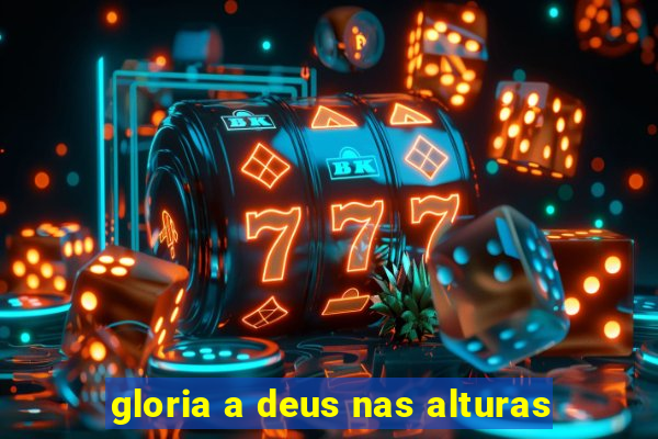 gloria a deus nas alturas