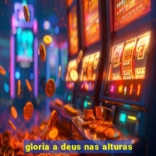 gloria a deus nas alturas