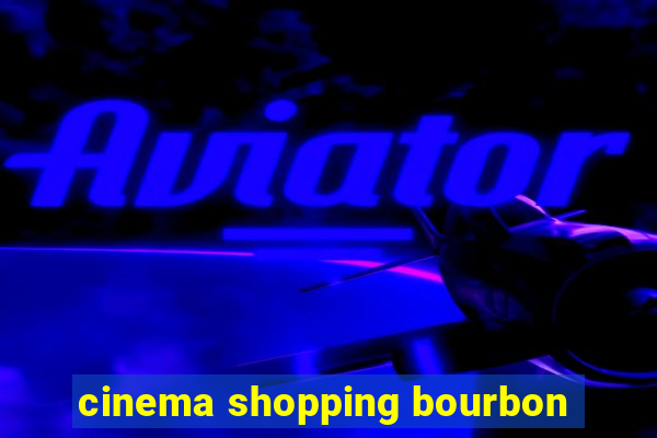 cinema shopping bourbon