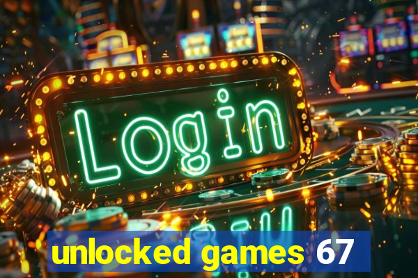 unlocked games 67