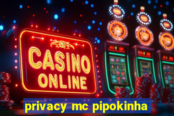 privacy mc pipokinha