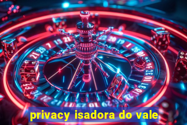 privacy isadora do vale