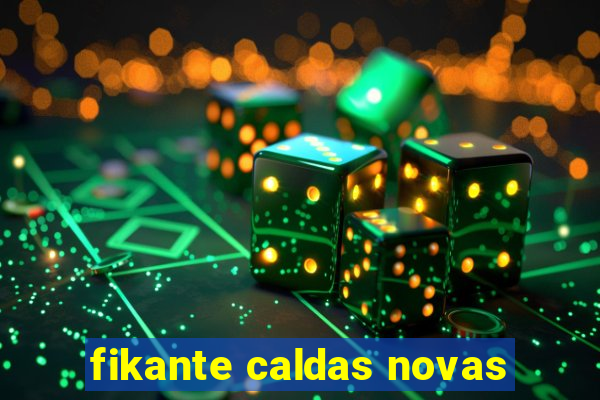 fikante caldas novas