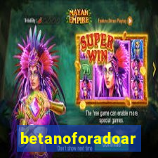 betanoforadoar